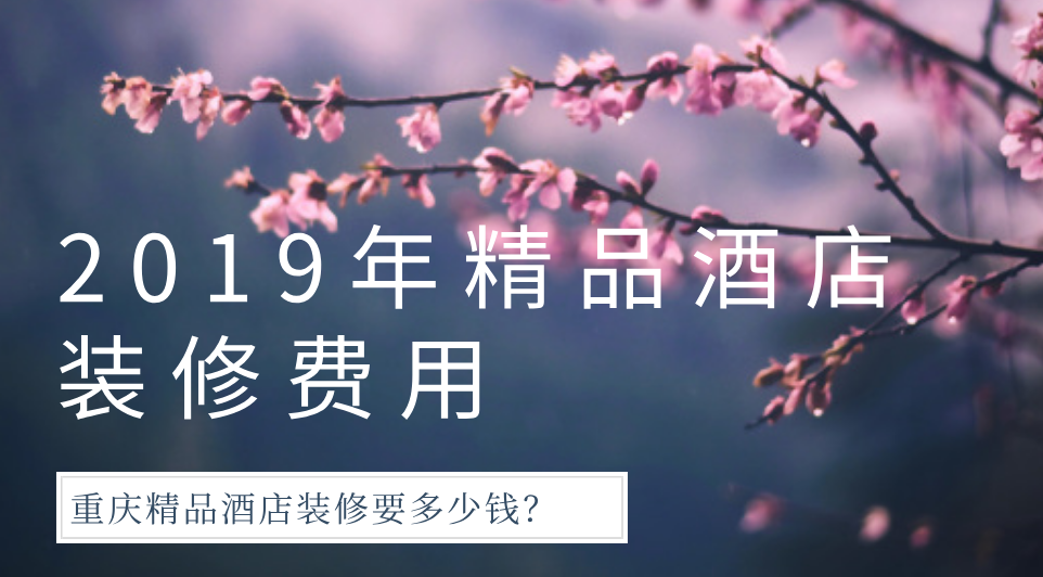  2019年精品酒店裝修費用，重慶精品酒店裝修要多少錢？